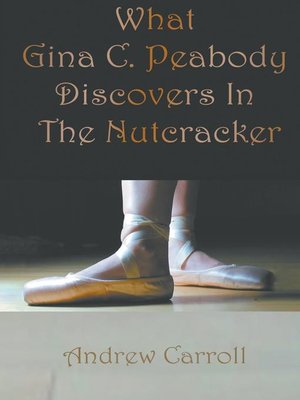 cover image of What Gina C. Peabody Discovers In the Nutcracker